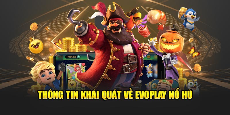 Thông tin khái quát về EvoPlay Nổ Hũ